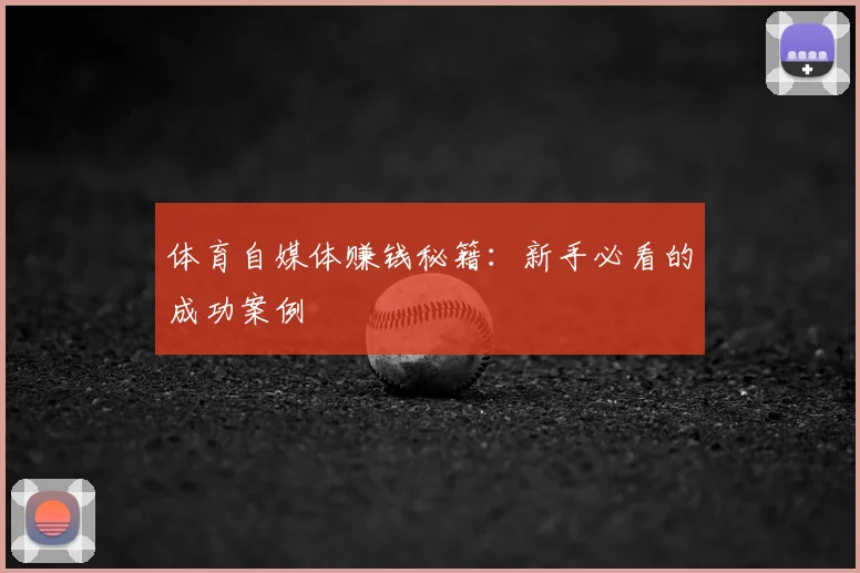 体育自媒体赚钱秘籍:新手必看的成功案例